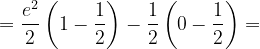 \dpi{120} =\frac{e^{2}}{2}\left ( 1-\frac{1}{2} \right )-\frac{1}{2}\left ( 0-\frac{1}{2} \right )=
